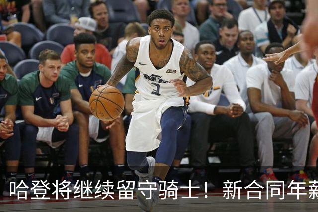 哈登将继续留守骑士！新合同年薪2500万-3200万 预计训练营前签约