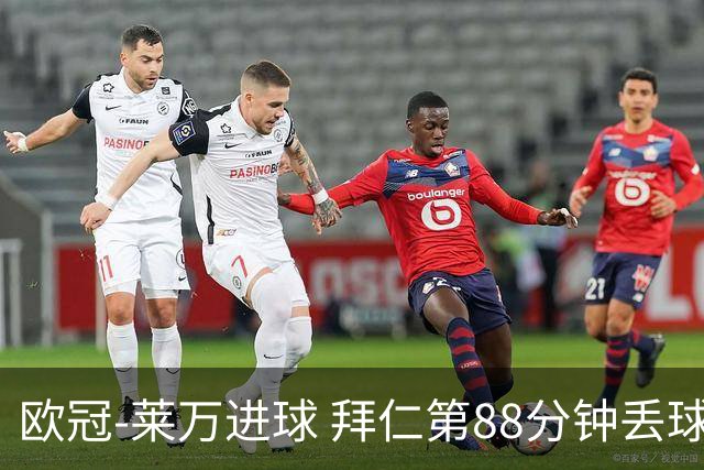欧冠-莱万进球 拜仁第88分钟丢球1-1平爆冷出局