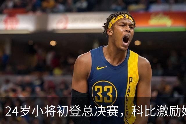 24岁小将初登总决赛，科比激励她继续奋战！